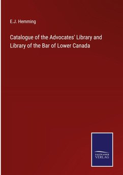 Catalogue of the Advocates' Library and Library of the Bar of Lower Canada - Hemming, E. J.