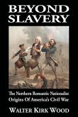 Beyond Slavery: The Northern Romantic Nationalist Origins of America's Civil War