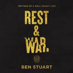 Rest and War: Rhythms of a Well-Fought Life - Stuart, Ben