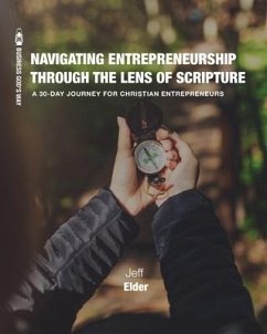 Navigating Entrepreneurship Through the Lens of Scripture: A 30-Day Journey for Christian Entrepreneurs - Elder, Jeff