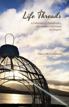 Life Threads - A collection of photography, affirmations and poems (to inspire!) - Bakeberg McConnon, Orla