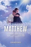 Visiting Matthew: One Man's Journey Through Heaven After Losing A Child