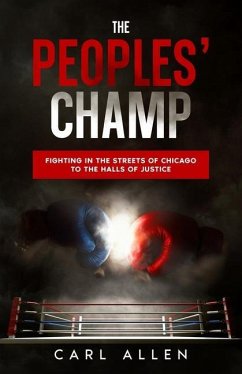 The Peoples' Champ: Fighting in the Streets of Chicago to The Halls of Justice - Allen, Carl