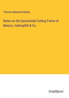 Notes on the Epicycloidal Cutting Frame of Messrs. Holtzapffel & Co. - Bazley, Thomas Sebastian