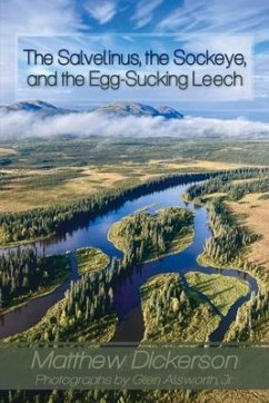 The Salvelinus, the Sockeye, and the Egg-Sucking Leech:: Abundance and Diversity in the Bristol Bay Drainage (from the Eyes of an Angler) - Dickerson, Matthew; Alsworth, Glenn R.