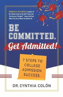 Be Committed. Get Admitted!: 7 Steps to College Admission Success - Colón, Cynthia