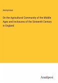 On the Agricultural Community of the Middle Ages and Inclosures of the Sixteenth Century in England