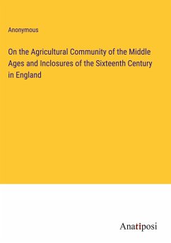 On the Agricultural Community of the Middle Ages and Inclosures of the Sixteenth Century in England - Anonymous