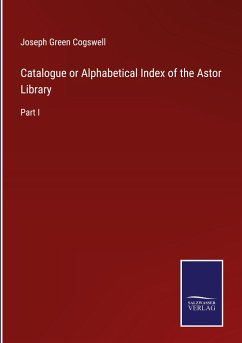 Catalogue or Alphabetical Index of the Astor Library - Cogswell, Joseph Green