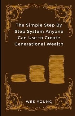 The Simple Step By Step System Anyone Can Use to Create Generational Wealth - Young, Wes