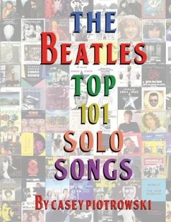 The Beatles Top 101 Solo Songs: The definitive look at the best of The Beatles work on their own. - Piotrowski, Casey
