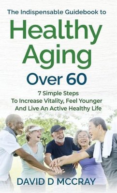 The Indispensable Guidebook To Healthy Aging Over 60 - McCray, David D.