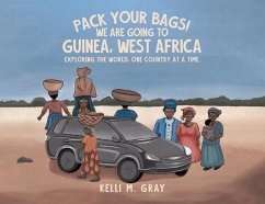 Pack Your Bags! We Are Going to Guinea, West Africa - Gray, Kelli M
