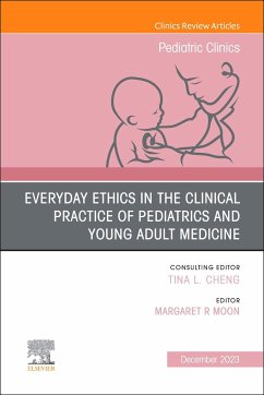 Everyday Ethics in the Clinical Practice of Pediatrics and Young Adult Medicine, an Issue of Pediatric Clinics of North America - Moon, Margaret R