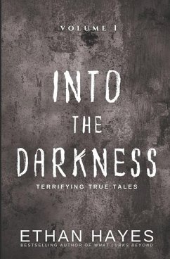 Into the Darkness: Terrifying True Tales: Volume 1 - Hayes, Ethan