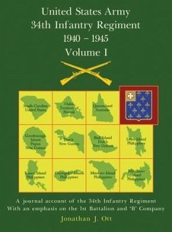 United States Army 1940 - 1945 34th Infantry Regiment - Volume I: A journal account of the 34th Infantry Regiment with an emphasis on the 1st Battalio - Ott, Jonathan J.