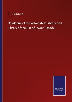 Catalogue of the Advocates' Library and Library of the Bar of Lower Canada - Hemming, E. J.