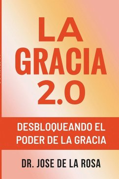 La Gracia 2.0 Desbloqueando El Poder De La Gracia - Rosa, Jose de La