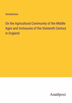 On the Agricultural Community of the Middle Ages and Inclosures of the Sixteenth Century in England - Anonymous