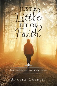 Just a Little Bit of Faith: How to Walk and Not Grow Weary - Colbert, Angela