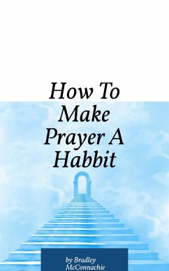 How To Make Prayer A Habbit (eBook, ePUB) - McConnachie, Bradley