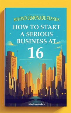 Cover Beyond Lemonade Stands: How To Start A Serious Business At 16 (eBook, ePUB)