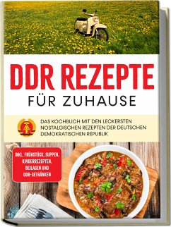 Cover DDR Rezepte für zuhause: Das Kochbuch mit den leckersten nostalgischen Rezepten der Deutschen Demokratischen Republik - inkl. Frühstück, Suppen, Kinderrezepten, Beilagen und DDR-Getränken