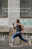 Peak Physical Health : Transforming your Body for Success (eBook, ePUB) Peak Physical Health : Transforming your Body for Success (eBook, ePUB)