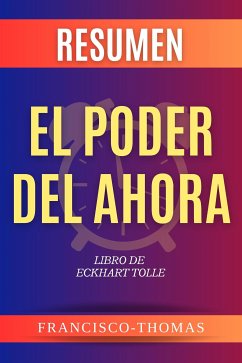 Resumen El Poder Del Ahora por Eckhart Tolle (eBook, ePUB) - Thomas, Francisco