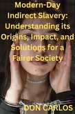 Modern-Day Indirect Slavery: Understanding its Origins, Impact, and Solutions for a Fairer Society (eBook, ePUB)