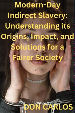 Cover Modern-Day Indirect Slavery: Understanding its Origins, Impact, and Solutions for a Fairer Society (eBook, ePUB)