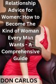 Relationship Advice for Women: How to Become The Kind of Woman Every Man Wants - A Comprehensive Guide (eBook, ePUB)