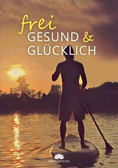 Frei, Gesund & Glücklich (eBook, ePUB)