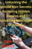 Unlocking the Untold Men Secrets: Revealing Hidden Desires and Unveiling Masculine Mysteries (eBook, ePUB)