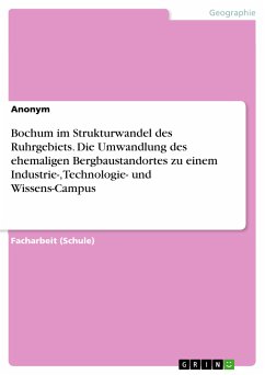 Bochum im Strukturwandel des Ruhrgebiets. Die Umwandlung des ehemaligen Bergbaustandortes zu einem Industrie-, Technologie- und Wissens-Campus (eBook, PDF)