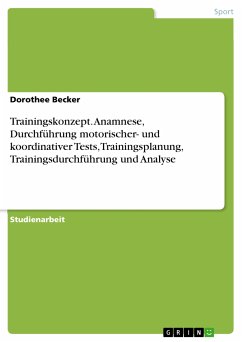 Trainingskonzept. Anamnese, Durchführung motorischer- und koordinativer Tests, Trainingsplanung, Trainingsdurchführung und Analyse (eBook, PDF)