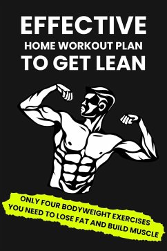 Effective Home Workout Plan To Get Lean: Only Four Bodyweight Exercises You Need To Lose Fat And Build Muscle (eBook, ePUB) - Carter, Dorian