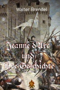 Jeanne d'Arc und ihre Geschichte (eBook, ePUB) - Brendel, Walter
