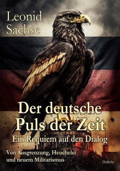 Der deutsche Puls der Zeit - Ein Requiem auf den Dialog - Von Ausgrenzung, Heuchelei und neuem Militarismus (eBook, ePUB) - Sachse, Leonid