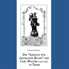 Die &quote;Anstalt für kirchliche Kunst&quote; des Carl Walter (1833-1922) in Trier (eBook, ePUB)