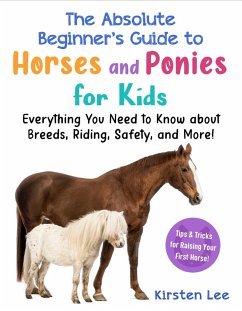 The Best Beginner's Guide to Horses and Ponies for Kids (eBook, ePUB) - Lee, Kirsten