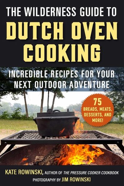 The Wilderness Guide to Dutch Oven Cooking (eBook, ePUB) The Wilderness Guide to Dutch Oven Cooking (eBook, ePUB)