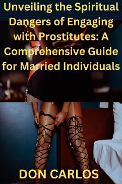 Unveiling the Spiritual Dangers of Engaging with Prostitutes: A Comprehensive Guide for Married Individuals (eBook, ePUB) - Carlos, Don