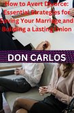 How to Avert Divorce: Essential Strategies for Saving Your Marriage and Building a Lasting Union (eBook, ePUB)