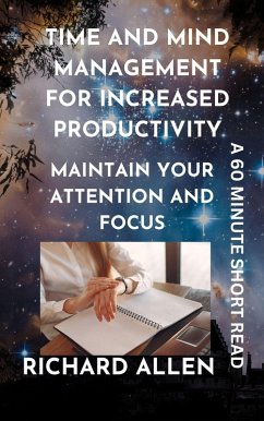 Time and Mind Management for Increased Productivity: Maintain your Attention and Focus (Enlightenment and Success Series) (eBook, ePUB) - Allen, Richard