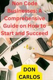 Non Code Businesses: A Comprehensive Guide on How to Start and Succeed (eBook, ePUB) Non Code Businesses: A Comprehensive Guide on How to Start and Succeed (eBook, ePUB)