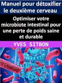 Manuel pour détoxifier le deuxième cerveau : Optimiser votre microbiote intestinal pour une perte de poids saine et durable (eBook, ePUB)