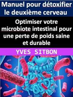 Manuel pour détoxifier le deuxième cerveau : Optimiser votre microbiote intestinal pour une perte de poids saine et durable (eBook, ePUB) - Sitbon, Yves
