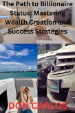 The Path to Billionaire Status: Mastering Wealth Creation and Success Strategies (eBook, ePUB) The Path to Billionaire Status: Mastering Wealth Creation and Success Strategies (eBook, ePUB)