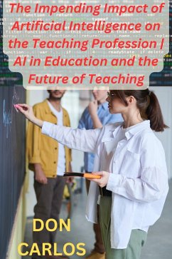 Revolutionizing Education: The Impending Impact of Artificial Intelligence on the Teaching Profession   AI in Education and the Future of Teaching (eBook, ePUB) - Carlos, Don